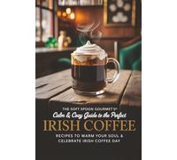 The Soft Spoon Gourmet's™ Calm & Cozy Guide to The Perfect Irish Coffee: Recipes to Warm Your Soul & Celebrate Irish Coffee Day | 20 Tasty Recipes including Vegan | 6x9 inch guide | Full Color
