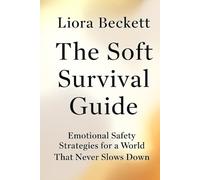 The Soft Survival Guide: Emotional Safety Strategies for a World That Never Slows Down