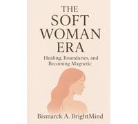 The Soft Woman Era: Healing, Boundaries, and Becoming Magnetic