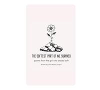 THE SOFTEST PART OF ME SURVIVED: poems from the girl who stayed soft (Versions of Her)