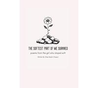 THE SOFTEST PART OF ME SURVIVED: poems from the girl who stayed soft (Versions of Her)