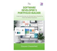 The Software Developer's Portfolio Builder: Create and Showcase Job-Winning Projects That Get You Hired-Even Without Experience