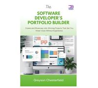 The Software Developer's Portfolio Builder: Create and Showcase Job-Winning Projects That Get You Hired-Even Without Experience
