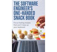 The Software Engineer's One-Handed Snack Book: Focus-Fueling Recipes That Won't Mess Up Your Keyboard