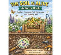 The Soil Is Alive: Explore Compost, Soil Creatures and Healthy Soil