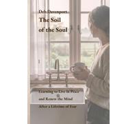 The Soil of the Soul: Learning to Live in Peace and Renew the Mind After a Lifetime of Fear