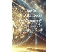 The Solar Architects: The Builders of Light and the Forgotten Grid