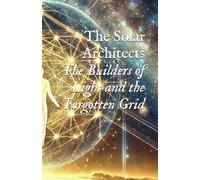 The Solar Architects: The Builders of Light and the Forgotten Grid (Planetary, Grid, & Structural Templates)