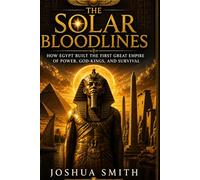 THE SOLAR BLOODLINES: How Egypt Built the First Great Empire of Power, God-Kings, and Survival