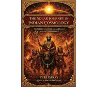 The Solar Journey in Indian Cosmology: From Dawn to Dusk and the Descent into the Underworld (The Ancient Worlds and Sacred Cosmologies)