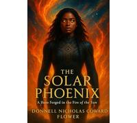 THE SOLAR PHOENIX: A HERO FORGED IN THE FIRE OF THE SUN