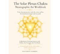 The Solar Plexus Chakra: Neurographic Art Workbook: Forty Drawing Practices with the Colour Yellow, the Downward Triangle and Ten Petals
