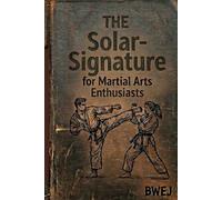 The Solar-Signature: Handbook for Martial Arts Enthusiasts
