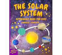 The Solar System: Astronomy Book for Kids, Ages 6-10, a Journey of Discovery of the Sun, Planets and Their Moons