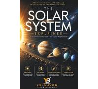 The Solar System Explained: A Beginner's Guide to the Planets and Moons of Our Solar System for Adults New to Astronomy (the solar system explorer series for adult)