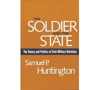 The Soldier and the State: The Theory and Politics of Civil-Military Relations (Belknap Press S)