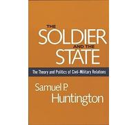The Soldier and the State: The Theory and Politics of Civil-Military Relations (Belknap Press S)