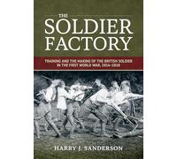The Soldier Factory: Training and the Making of the British Soldier in the First World War, 1914-1918 (Wolverhampton Military Studies)