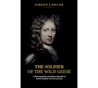 The Soldier of the Wild Geese: A Historiographical and Military Biography of Patrick Sarsfield
