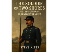 The Soldier of Two Shores: The Life of Lt. Augusto Rodríguez