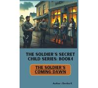 The Soldier’s Coming Dawn (Book 4): Redemption at First Light (The Soldier’s Secret Child Series)