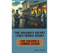 The Soldier’s Coming Dawn (Book 4): Redemption at First Light (The Soldier’s Secret Child Series)