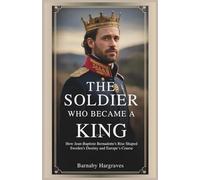 The Soldier Who Became a King: How Jean-Baptiste Bernadotte's Rise Shaped Sweden's Destiny and Europe’s Course