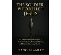 The Soldier Who Killed Jesus: The Forgotten Story of Longinus - Roman Centurion, Reluctant Witness, and Martyr of the Early Church (The Easter Redemption Collection)