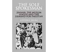 The Sole Spokesman: Jinnah, the Muslim League and the Demand for Pakistan: 31 (Cambridge South Asian Studies, Series Number 31)