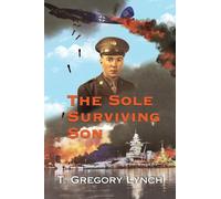 The Sole Surviving Son: An Historical Documentary from the 1943-45 World War II Journal, Photos and Letters Home of Thomas P. Lynch