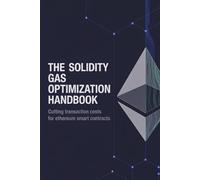 The Solidity Gas Optimization Handbook: Cutting Transaction Costs for Ethereum Smart Contracts