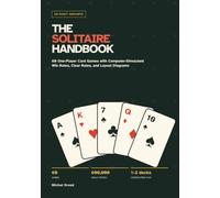 The Solitaire Handbook: 60 One-Player Card Games with Computer-Simulated Win Rates, Clear Rules, and Layout Diagrams