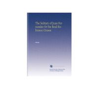 The Solitary of Juan Fernandez Or the Real Robinson Crusoe