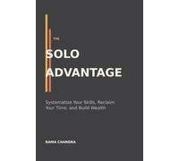 The Solo Advantage: Systematize Your Skills, Reclaim Your Time, and Build Wealth