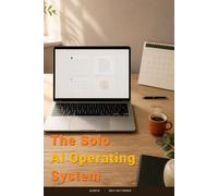 The Solo AI Operating System: Build Reusable AI Playbooks That Save You a Day a Week, Sound Like You, and Survive Every Tool Update: 7 ([Self-Help Series])