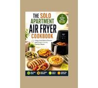 THE SOLO APARTMENT AIR FRYER COOKBOOK: Crispy Small Batch Dinners and Budget Friendly Comfort Meals