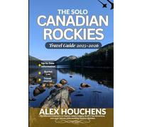 The Solo Canadian Rockies Travel Guide 2025-2026: The Ultimate Companion to Explore Jasper, Calgary, Banff's Top Attractions, and Local Secrets while avoiding Common Mistakes