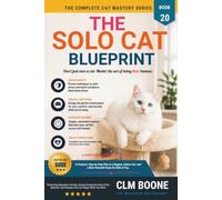 The Solo Cat Blueprint: Preventing Separation Anxiety, Ending Destructive Alone-Time Behavior, and Keeping Your Cat Happy While You Work (The Complete Cat Mastery Series)