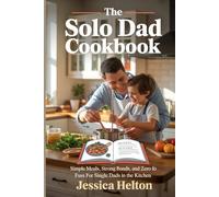 The Solo Dad Cookbook: Simple Meals, Strong Bonds, and Zero Fuss For Single Dads in the Kitchen