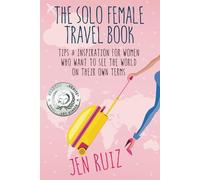 The Solo Female Travel Book: Tips and Inspiration for Women Who Want to See the World on Their Own Terms [Idioma Inglés]