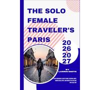 The Solo Female Traveler's Paris 2026-2027: 4-Day Itineraries & Safety Guide: Essential Maps, Hidden Local Spots, and Insider Tips for Your First Solo ... Smith’s Cruise & Travel Companion Series)
