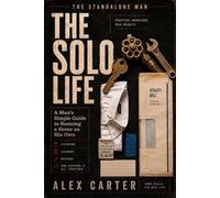 The Solo Life: A Man’s Simple Guide to Running a Home on His Own Cleaning, Laundry, Repairs, and Keeping It All Together (The Standalone Man)