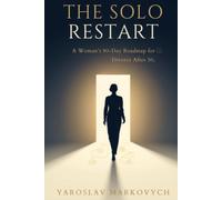 THE SOLO RESTART: A Woman’s 90-Day Roadmap for Divorce After 50-Protect Your Money, Home, Identity, and Next Chapter
