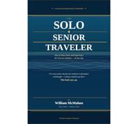 The Solo Senior Traveler: How to Plan, Pack, and Experience the Trip of a Lifetime - At Any Age