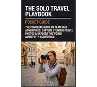 The Solo Travel Playbook: The Complete Guide to Plan Safe Adventures, Capture Stunning Travel Photos & Explore the World Alone with Confidence ... The Ultimate Pocket Guide for Beginners)