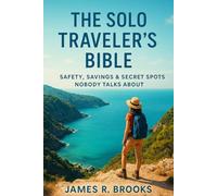 THE SOLO TRAVELER'S BIBLE: Safety, Savings & Secret Spots Nobody Talks About