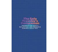 The Solo Traveler's Companion: Prompts for Safety, Reflection, and Presence During a Solo Trip.