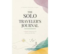 The Solo Traveler's Journal: A detailed companion for the journey you take alone