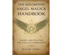 The Solomonic Angel Magick Handbook: Theory and Practice for Angelic Communion