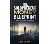 THE SOLOPRENEUR MONEY BLUEPRINT: How to Build, Protect, and Multiply Wealth When You Are the Business